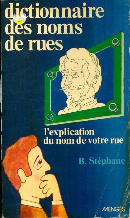 Dictionnaire des noms de rues - l'explication du nom de votre rue - Bernard Stéphane