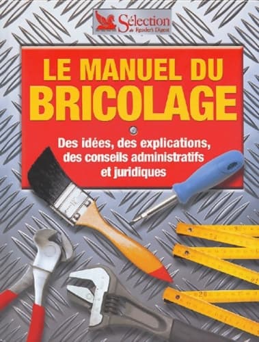 Le manuel du bricolage : Des idées des explications des conseils administratifs et juridiques - Collectif