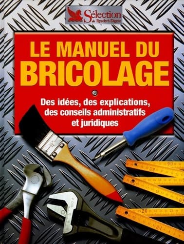 Le manuel du bricolage : Des idées des explications des conseils administratifs et juridiques - Jacques Gérard