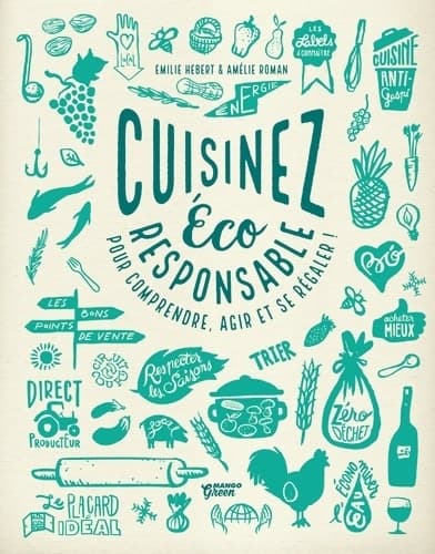 Cuisinez éco-responsable ! : Conseils explications recettes pour tout comprendre agir facilement... Et se régaler !