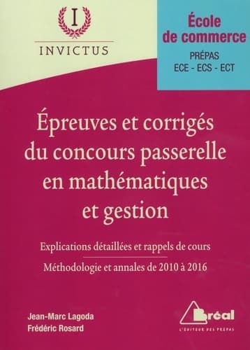 épreuves corrigées du concours passerelle en mathématiques et gestion : Explications détaillées et rappels de cours Méthodologie et annales 2010-2016